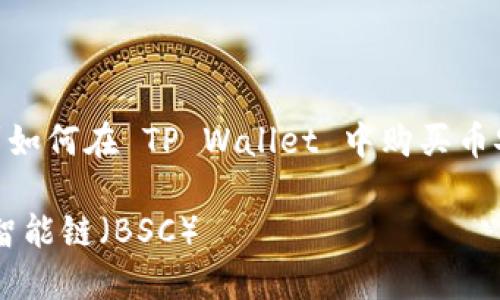 这是一个完整的问答格式，涉及到如何在 TP Wallet 中购买币安智能链（BSC）。以下是相关内容：

如何在 TP Wallet 中购买币安智能链（BSC）